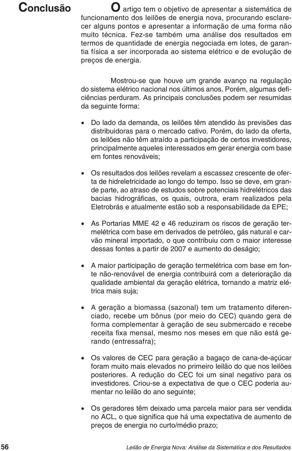 Mostrou-se que houve um grande avanço na regulação do sistema elétrico nacional nos últimos anos. Porém, algumas defi - ciências perduram.