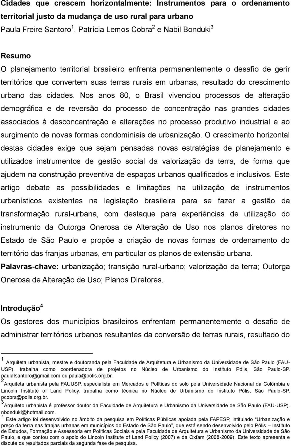 Nos anos 80, o Brasil vivenciou processos de alteração demográfica e de reversão do processo de concentração nas grandes cidades associados à desconcentração e alterações no processo produtivo