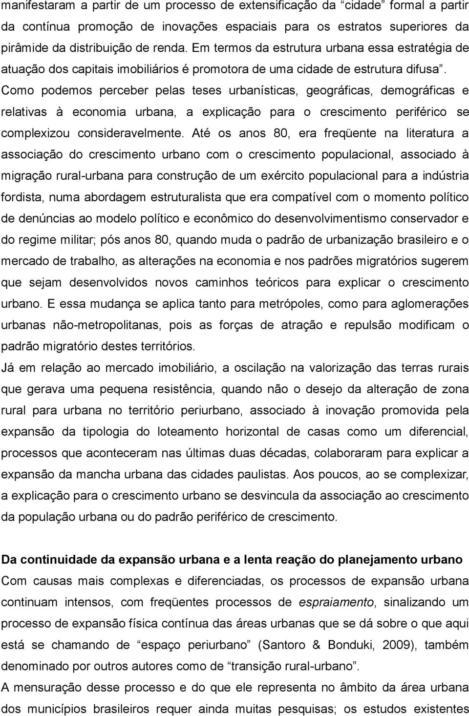 Como podemos perceber pelas teses urbanísticas, geográficas, demográficas e relativas à economia urbana, a explicação para o crescimento periférico se complexizou consideravelmente.