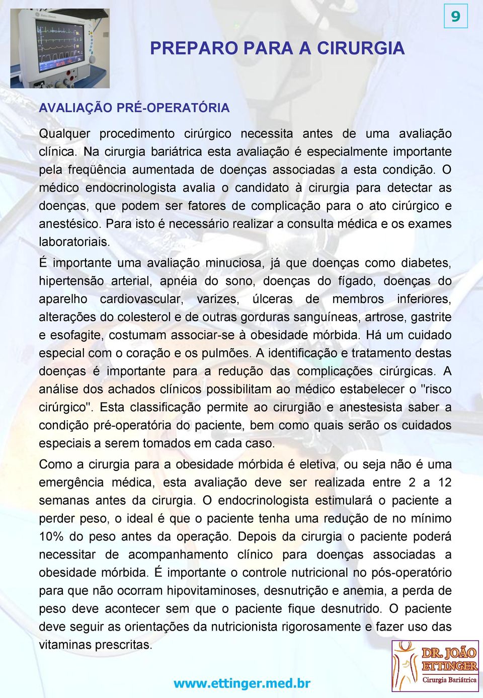 O médico endocrinologista avalia o candidato à cirurgia para detectar as doenças, que podem ser fatores de complicação para o ato cirúrgico e anestésico.