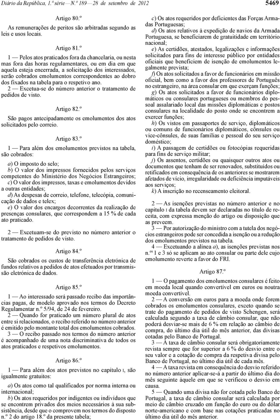 correspondentes ao dobro dos fixados na tabela para o respetivo ano. 2 Excetua -se do número anterior o tratamento de pedidos de visto. Artigo 82.