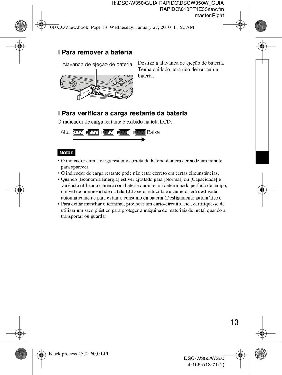 Alta Baixa Notas O indicador com a carga restante correta da bateria demora cerca de um minuto para aparecer. O indicador de carga restante pode não estar correto em certas circunstâncias.