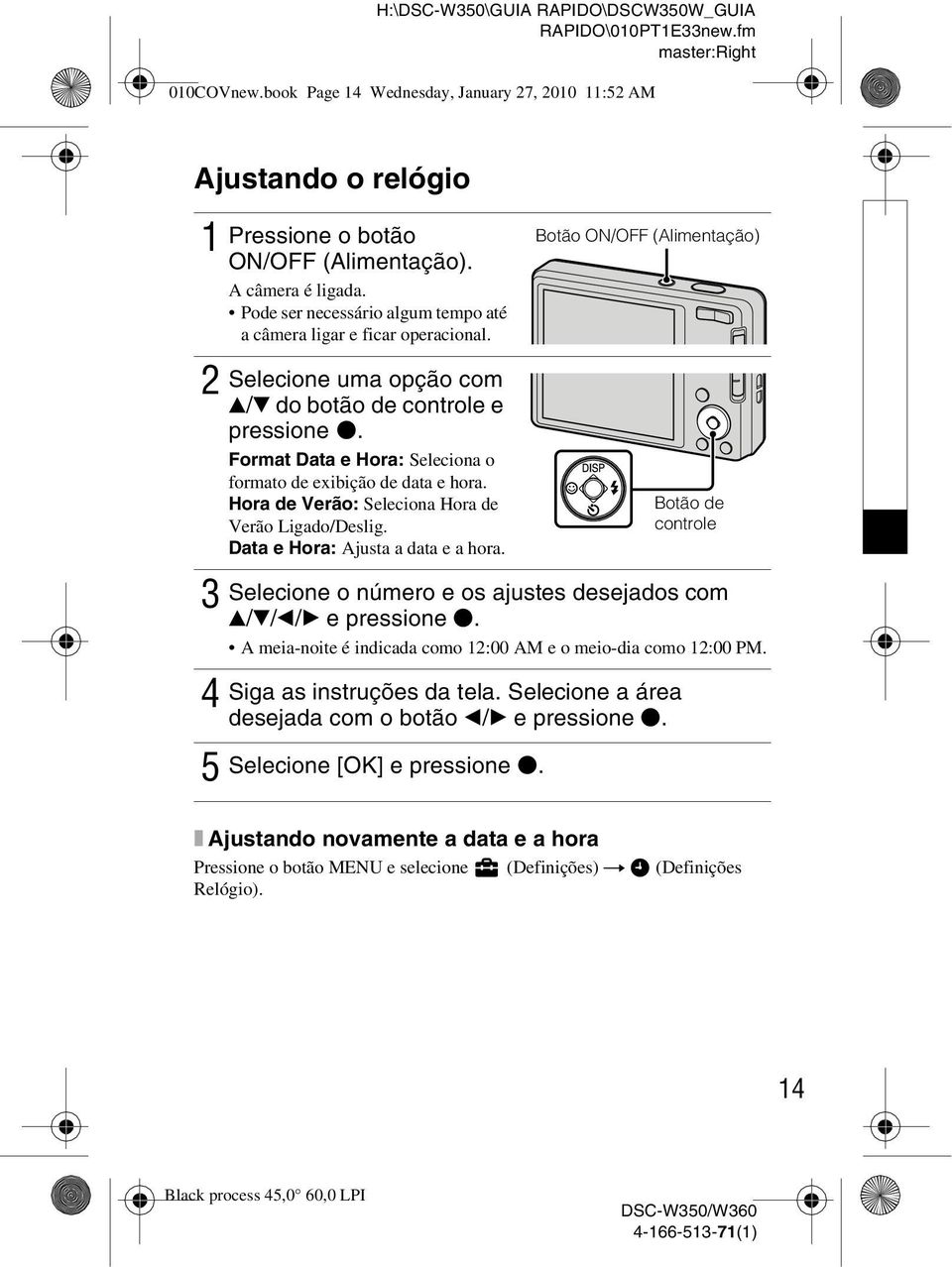 Format Data e Hora: Seleciona o formato de exibição de data e hora. Hora de Verão: Seleciona Hora de Verão Ligado/Deslig. Data e Hora: Ajusta a data e a hora.