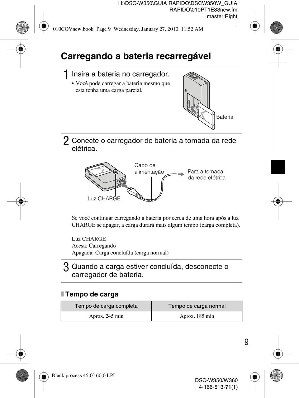 Cabo de alimentação Para a tomada da rede elétrica Luz CHARGE 3 Se você continuar carregando a bateria por cerca de uma hora após a luz CHARGE se apagar, a carga durará mais