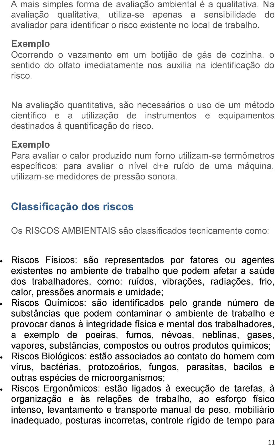 Na avaliação quantitativa, são necessários o uso de um método científico e a utilização de instrumentos e equipamentos destinados à quantificação do risco.