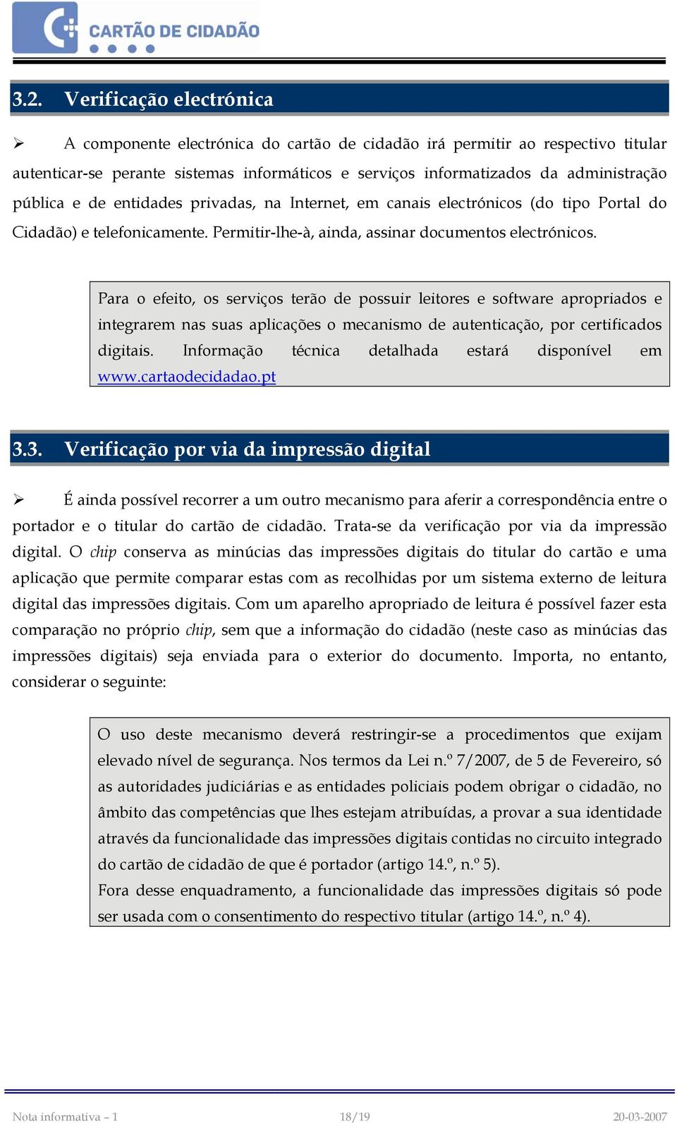 Para o efeito, os serviços terão de possuir leitores e software apropriados e integrarem nas suas aplicações o mecanismo de autenticação, por certificados digitais.