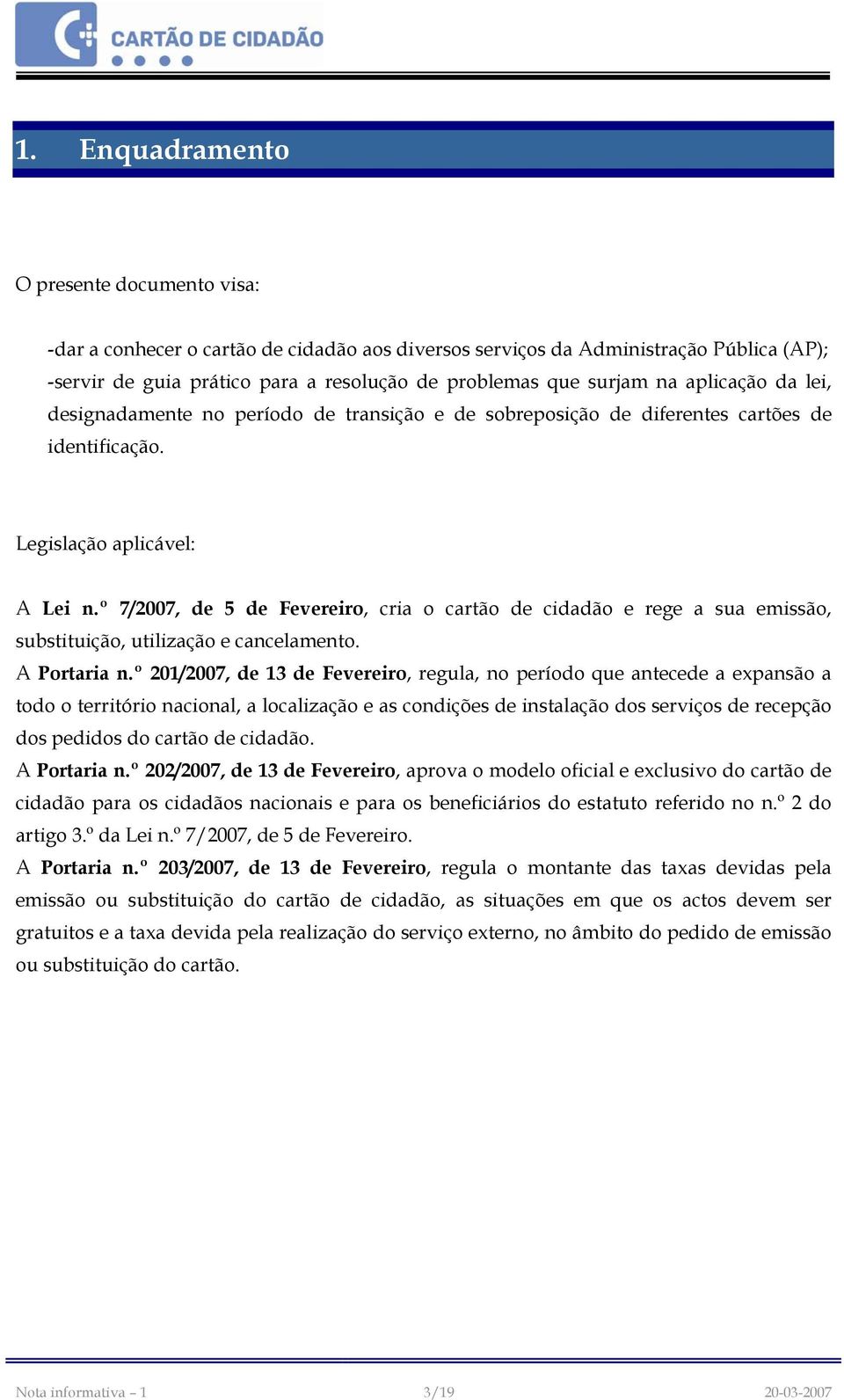 º 7/2007, de 5 de Fevereiro, cria o cartão de cidadão e rege a sua emissão, substituição, utilização e cancelamento. A Portaria n.