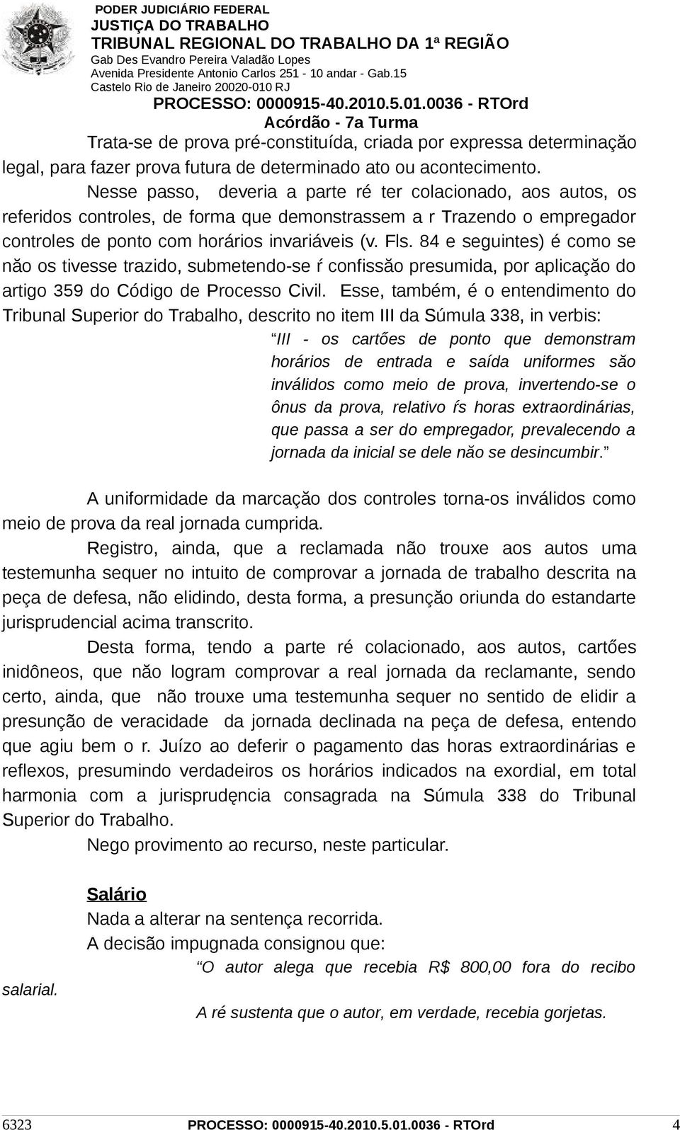 84 e seguintes) é como se năo os tivesse trazido, submetendo-se ŕ confissăo presumida, por aplicaçăo do artigo 359 do Código de Processo Civil.