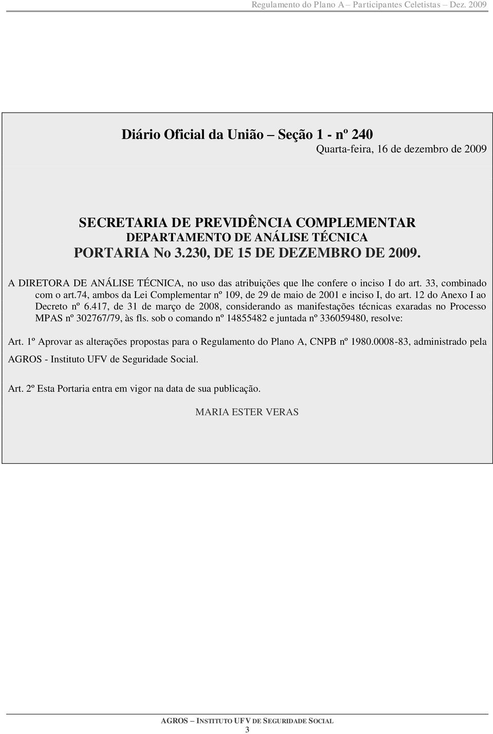 12 do Anexo I ao Decreto nº 6.417, de 31 de março de 2008, considerando as manifestações técnicas exaradas no Processo MPAS nº 302767/79, às fls.