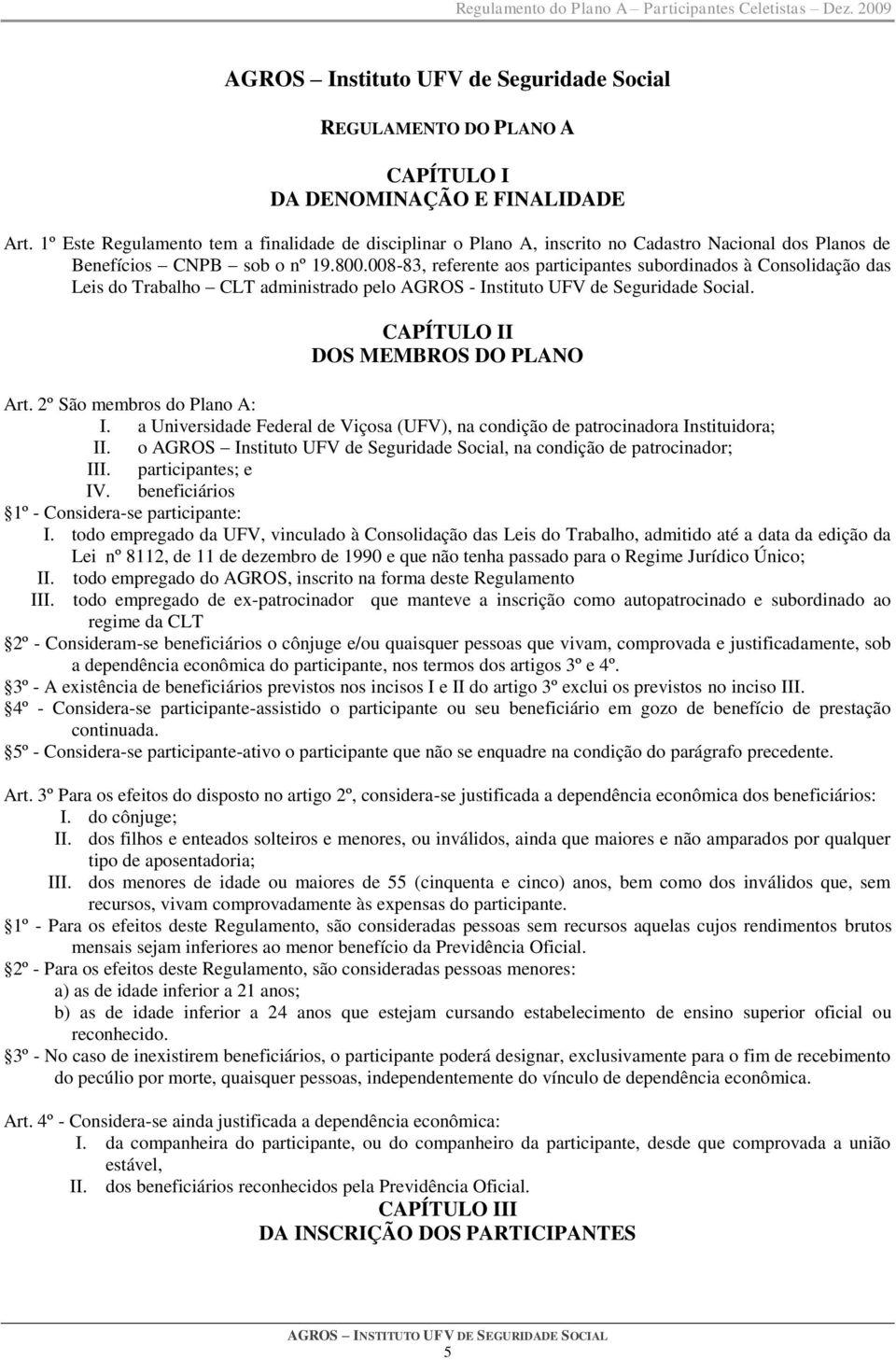 008-83, referente aos participantes subordinados à Consolidação das Leis do Trabalho CLT administrado pelo AGROS - Instituto UFV de Seguridade Social. CAPÍTULO II DOS MEMBROS DO PLANO Art.
