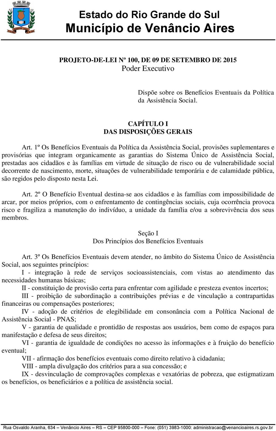 cidadãos e às famílias em virtude de situação de risco ou de vulnerabilidade social decorrente de nascimento, morte, situações de vulnerabilidade temporária e de calamidade pública, são regidos pelo