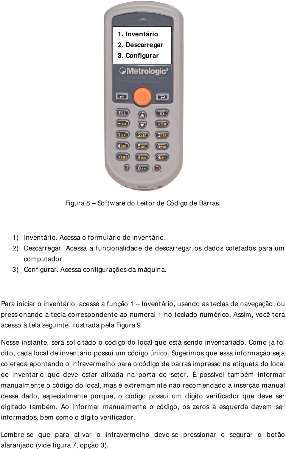 Para iniciar o inventário, acesse a função 1 Inventário, usando as teclas de navegação, ou pressionando a tecla correspondente ao numeral 1 no teclado numérico.