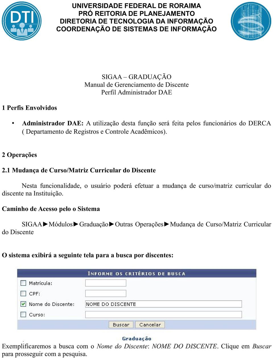 1 Mudança de Curso/Matriz Curricular do Discente Nesta funcionalidade, o usuário poderá efetuar a mudança de curso/matriz curricular do discente na Instituição.