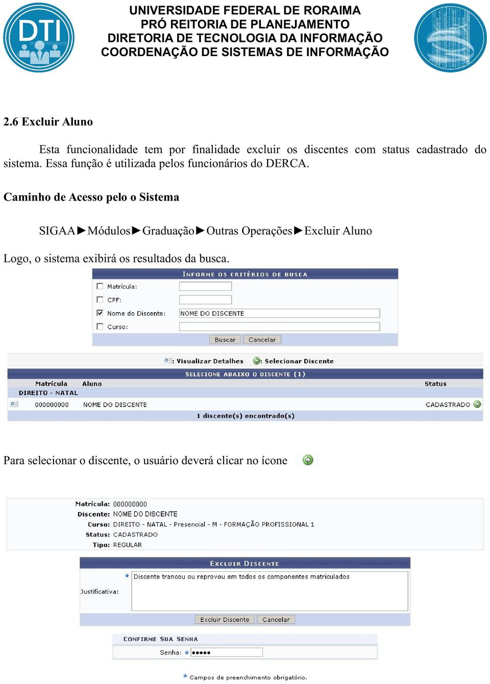 Caminho de Acesso pelo o Sistema SIGAA Módulos Graduação Outras Operações Excluir Aluno