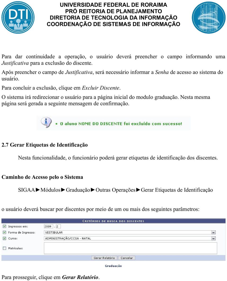 O sistema irá redirecionar o usuário para a página inicial do modulo graduação. Nesta mesma página será gerada a seguinte mensagem de confirmação. 2.