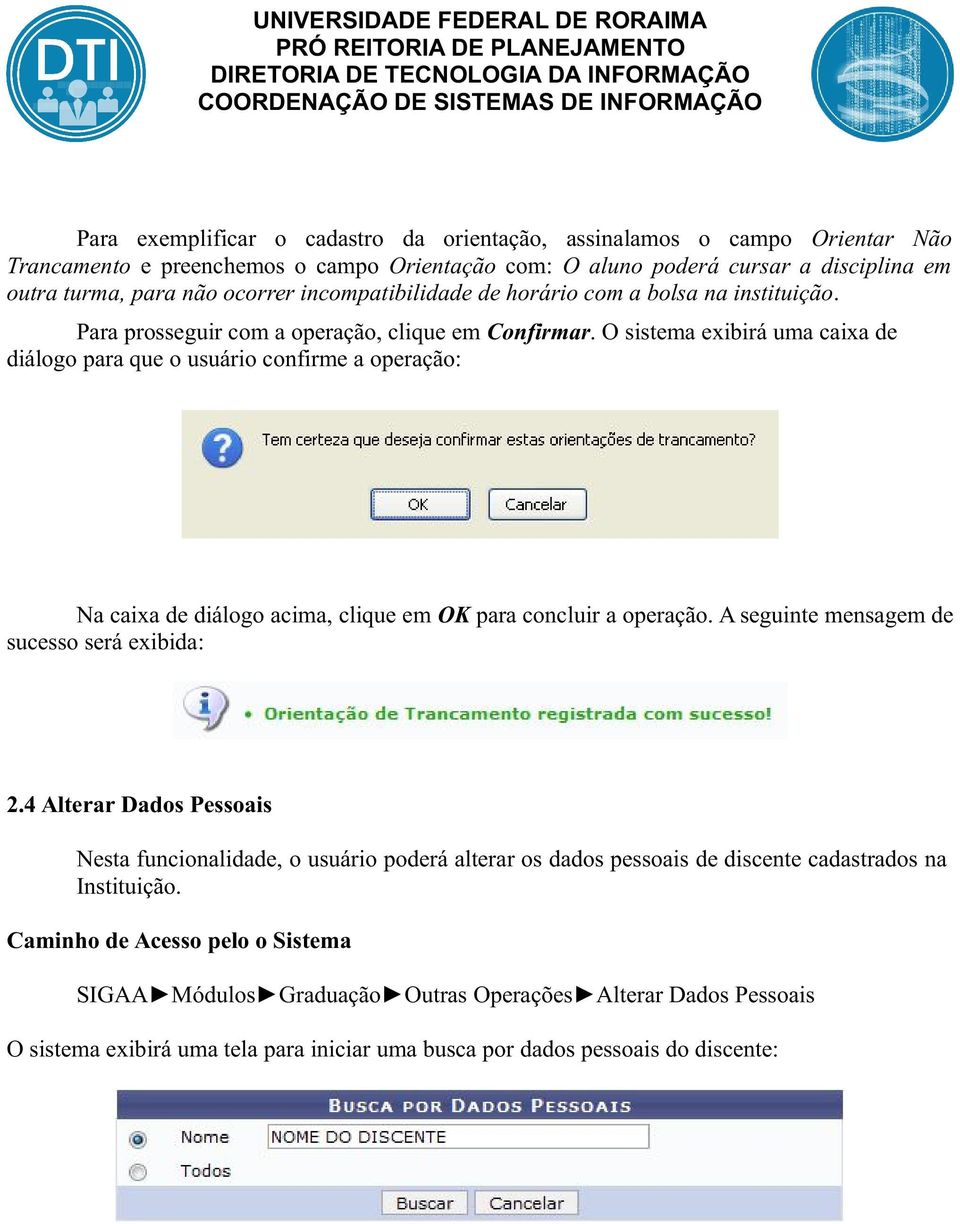 O sistema exibirá uma caixa de diálogo para que o usuário confirme a operação: Na caixa de diálogo acima, clique em OK para concluir a operação. A seguinte mensagem de sucesso será exibida: 2.