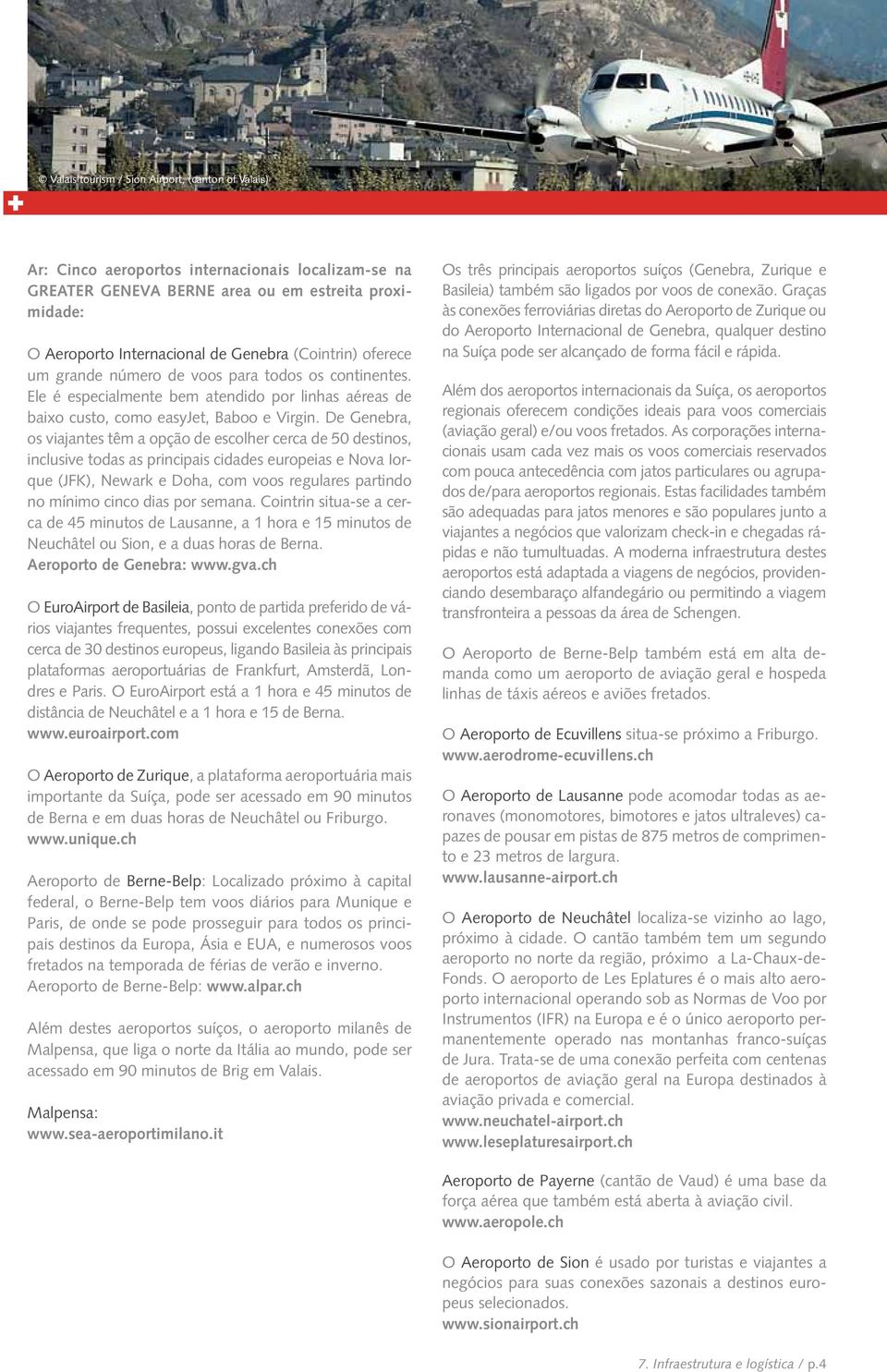 De, os viajantes têm a opção de escolher cerca de 50 destinos, inclusive todas as principais cidades europeias e Nova Iorque (JFK), Newark e Doha, com voos regulares partindo no mínimo cinco dias por