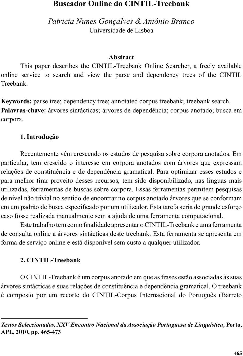 Palavras-chave: árvores sintácticas; árvores de dependência; corpus anotado; busca em corpora. 1. Introdução Recentemente vêm crescendo os estudos de pesquisa sobre corpora anotados.