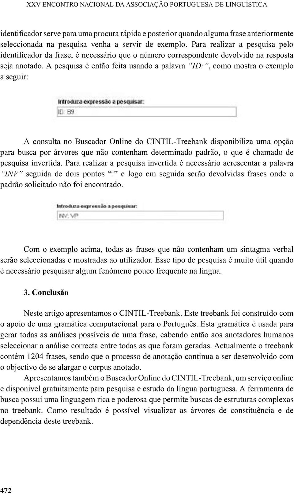 A pesquisa é então feita usando a palavra ID:, como mostra o exemplo a seguir: A consulta no Buscador Online do CINTIL-Treebank disponibiliza uma opção para busca por árvores que não contenham