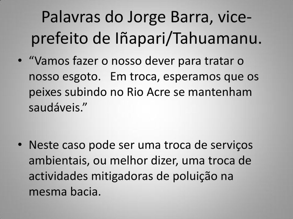 Em troca, esperamos que os peixes subindo no Rio Acre se mantenham saudáveis.