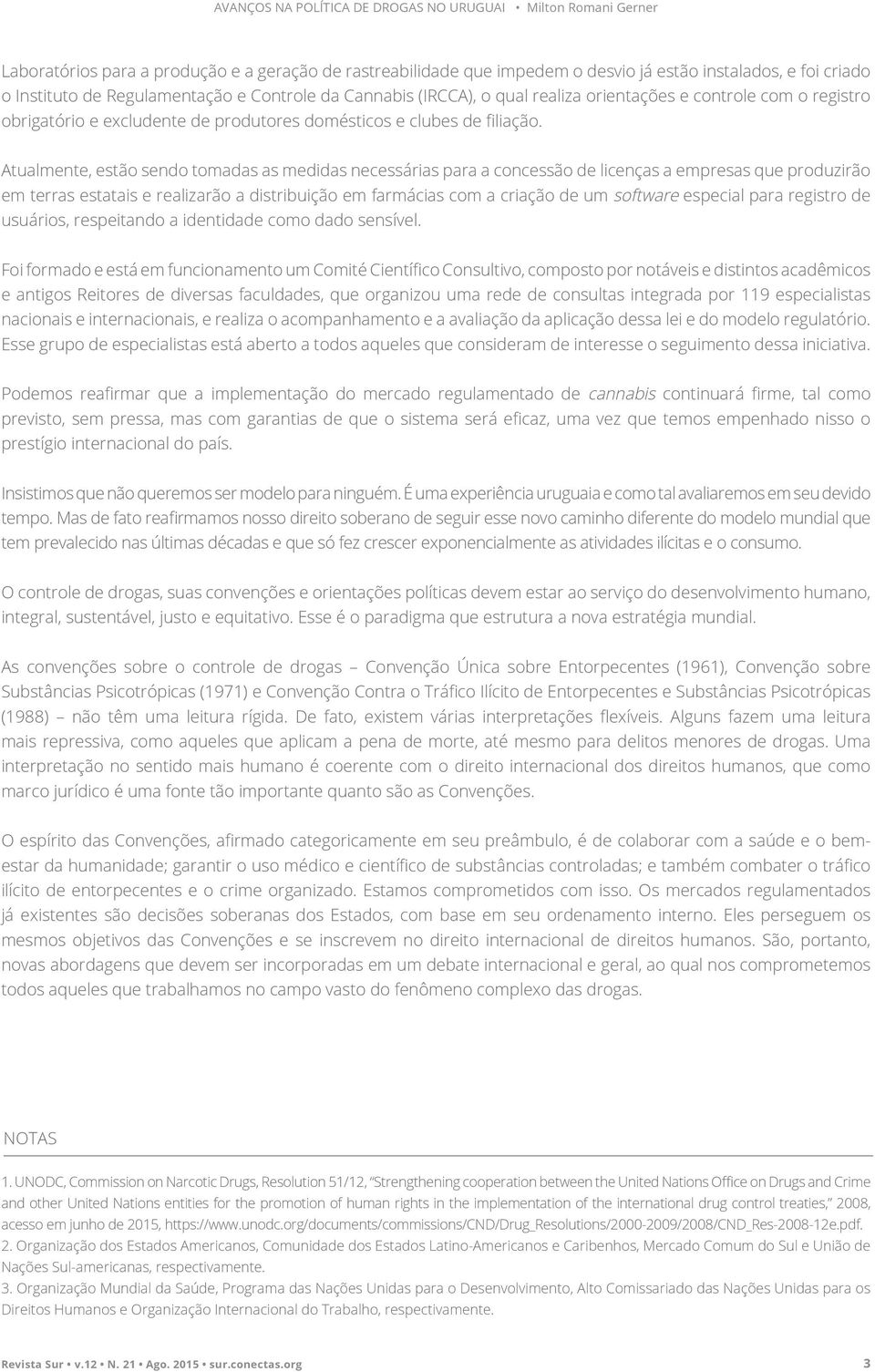 Atualmente, estão sendo tomadas as medidas necessárias para a concessão de licenças a empresas que produzirão em terras estatais e realizarão a distribuição em farmácias com a criação de um software