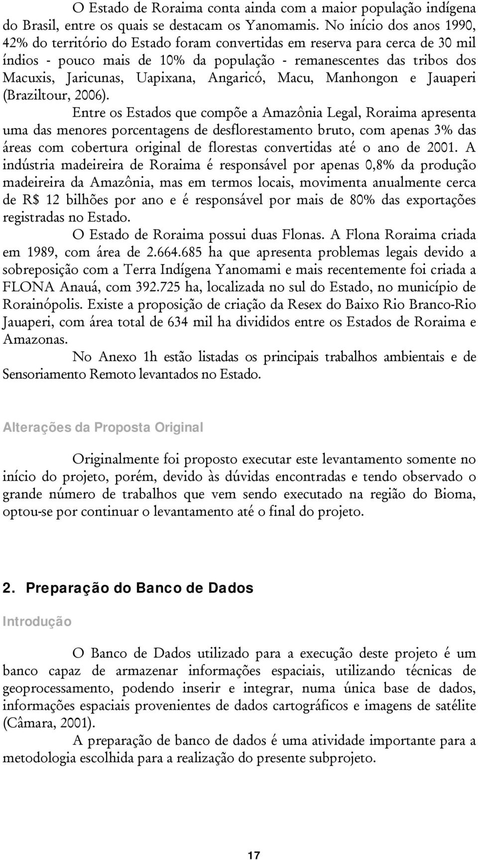 Uapixana, Angaricó, Macu, Manhongon e Jauaperi (Braziltour, 2006).