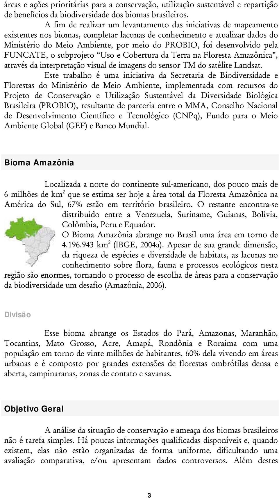 desenvolvido pela FUNCATE, o subprojeto Uso e Cobertura da Terra na Floresta Amazônica, através da interpretação visual de imagens do sensor TM do satélite Landsat.