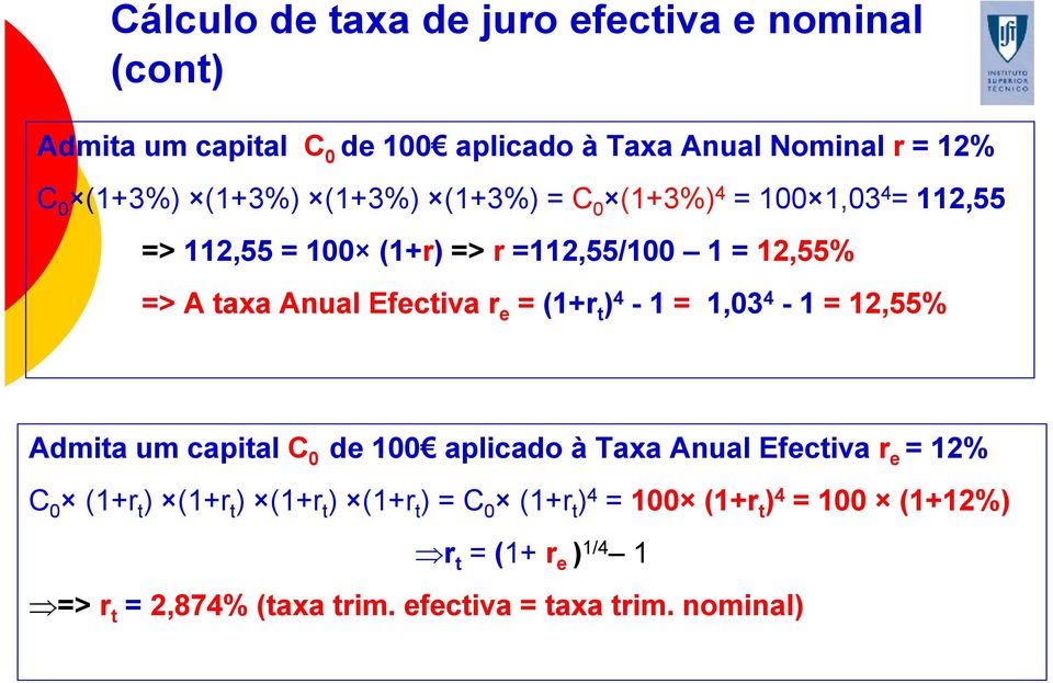(1+r t ) 4-1 = 1,03 4-1 = 12,55% Admita um capital C de 100 aplicado à Taxa Anual Efectiva r 0 e = 12% C 0 (1+r t ) (1+r t ) (1+r t )