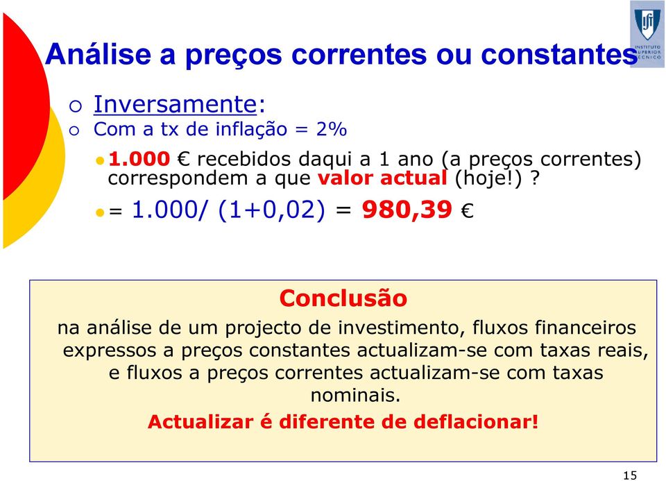 000/ (1+0,02) = 980,39 Conclusão na análise de um projecto de investimento, fluxos financeiros expressos a