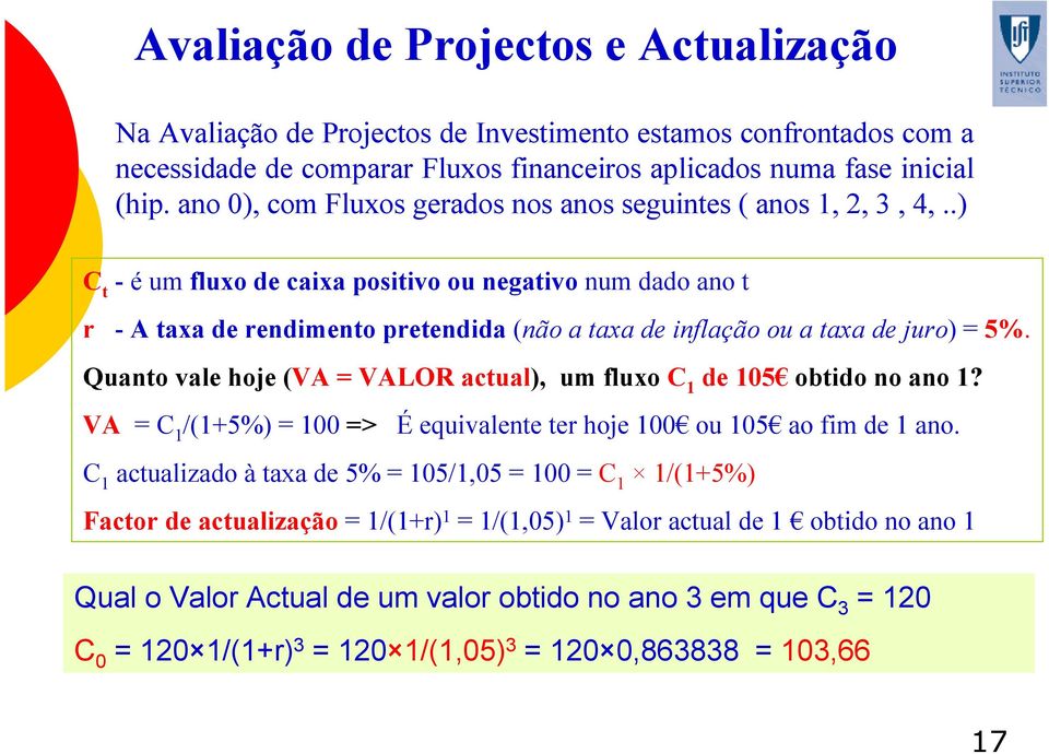 .) C t - é um fluxo de caixa positivo ou negativo num dado ano t r - A taxa de rendimento pretendida (não a taxa de inflação ou a taxa de juro) = 5%.