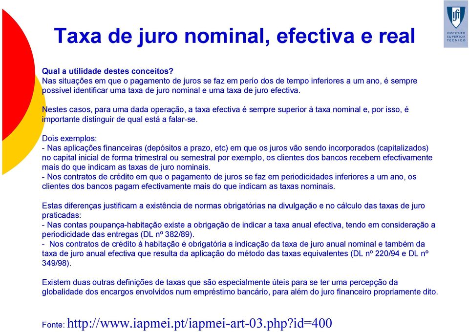 Nestes casos, para uma dada operação, a taxa efectiva é sempre superior à taxa nominal e, por isso, é importante distinguir de qual está a falar-se.