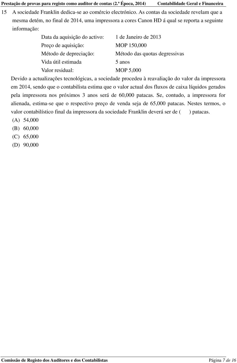 aquisição: MOP 150,000 Método de depreciação: Método das quotas degressivas Vida útil estimada 5 anos Valor residual: MOP 5,000 Devido a actualizações tecnológicas, a sociedade procedeu à reavaliação