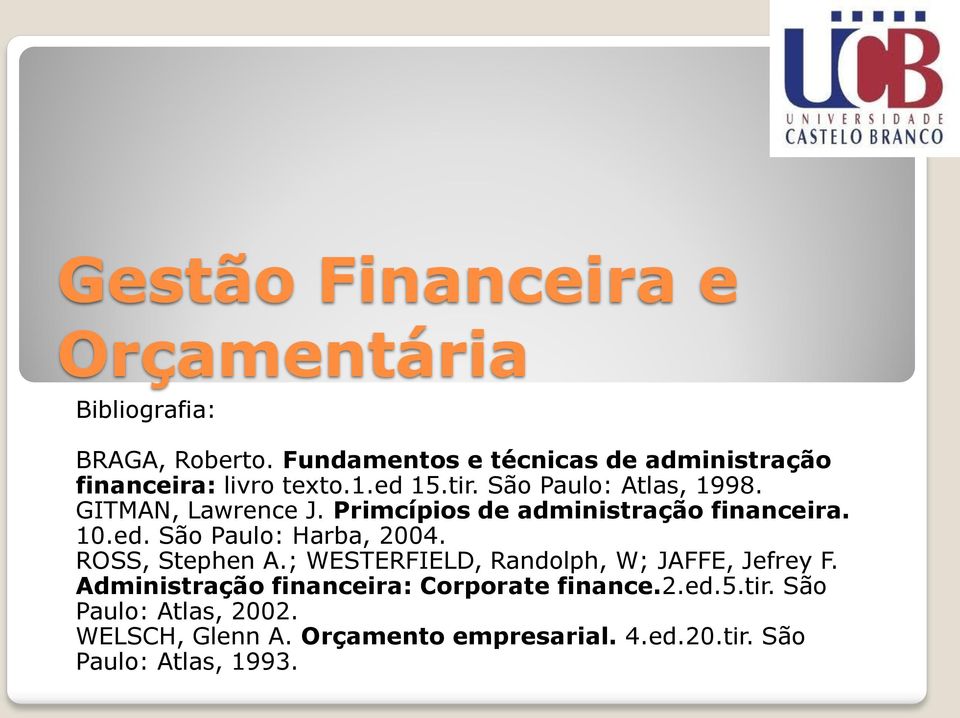 GITMAN, Lawrence J. Primcípios de administração financeira. 10.ed. São Paulo: Harba, 2004. ROSS, Stephen A.