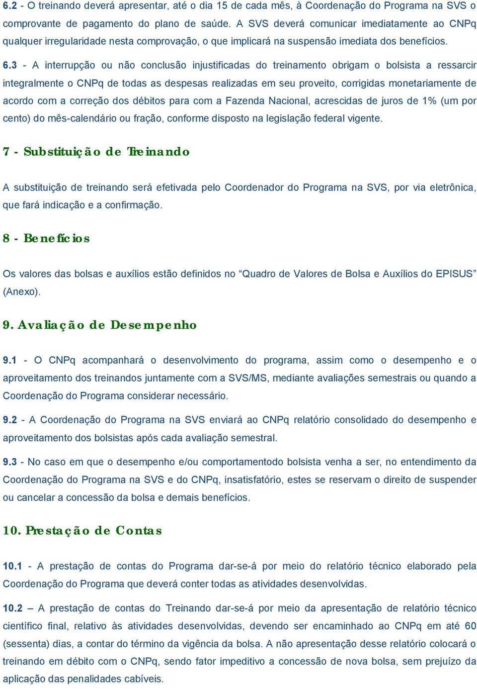 3 - A interrupção ou não conclusão injustificadas do treinamento obrigam o bolsista a ressarcir integralmente o CNPq de todas as despesas realizadas em seu proveito, corrigidas monetariamente de