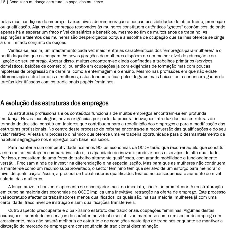 As aspirações e talentos das mulheres são desperdiçados porque a escolha de ocupação que se lhes oferece se cinge a um limitado conjunto de opções.