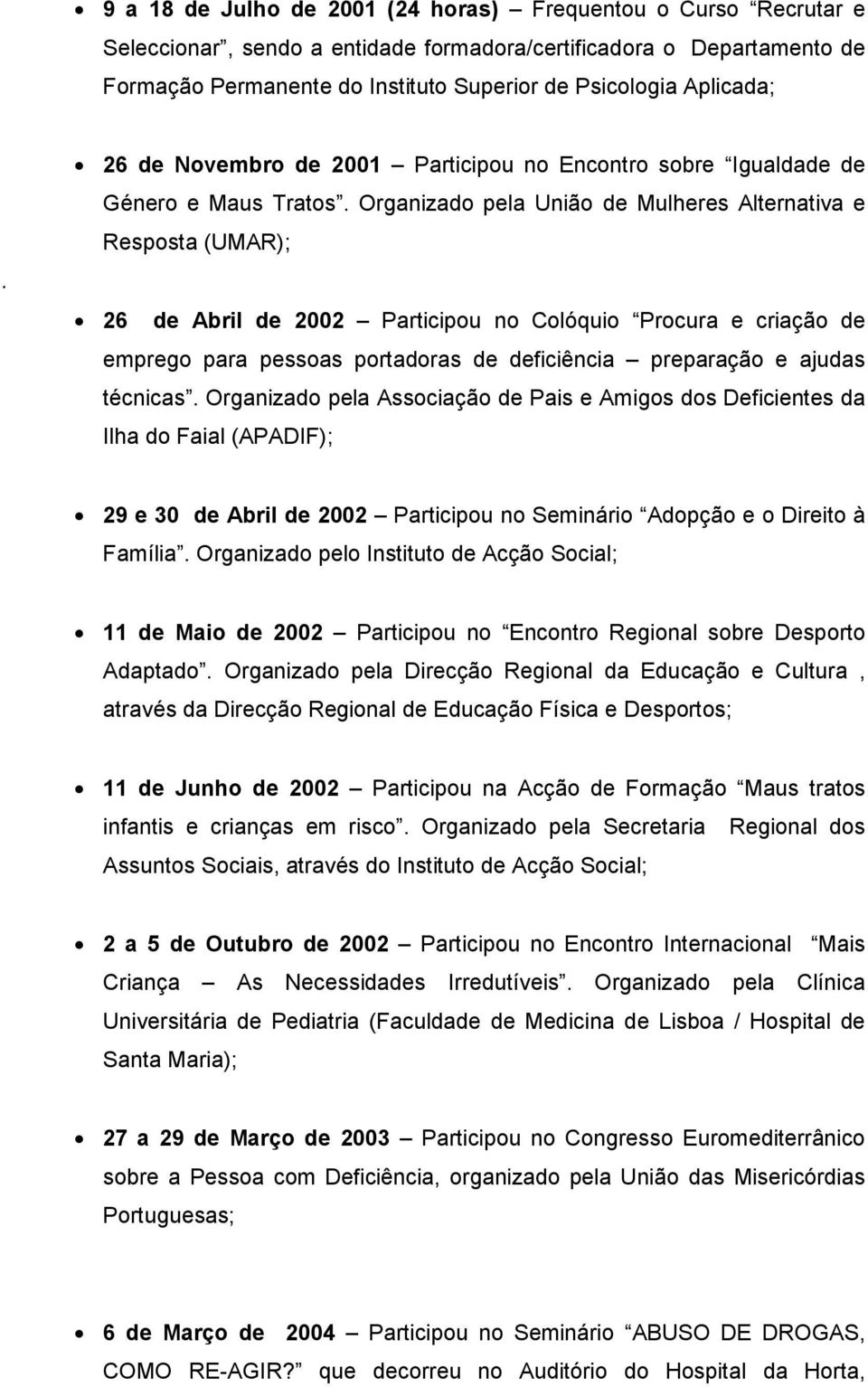 Organizado pela União de Mulheres Alternativa e Resposta (UMAR); 26 de Abril de 2002 Participou no Colóquio Procura e criação de emprego para pessoas portadoras de deficiência preparação e ajudas