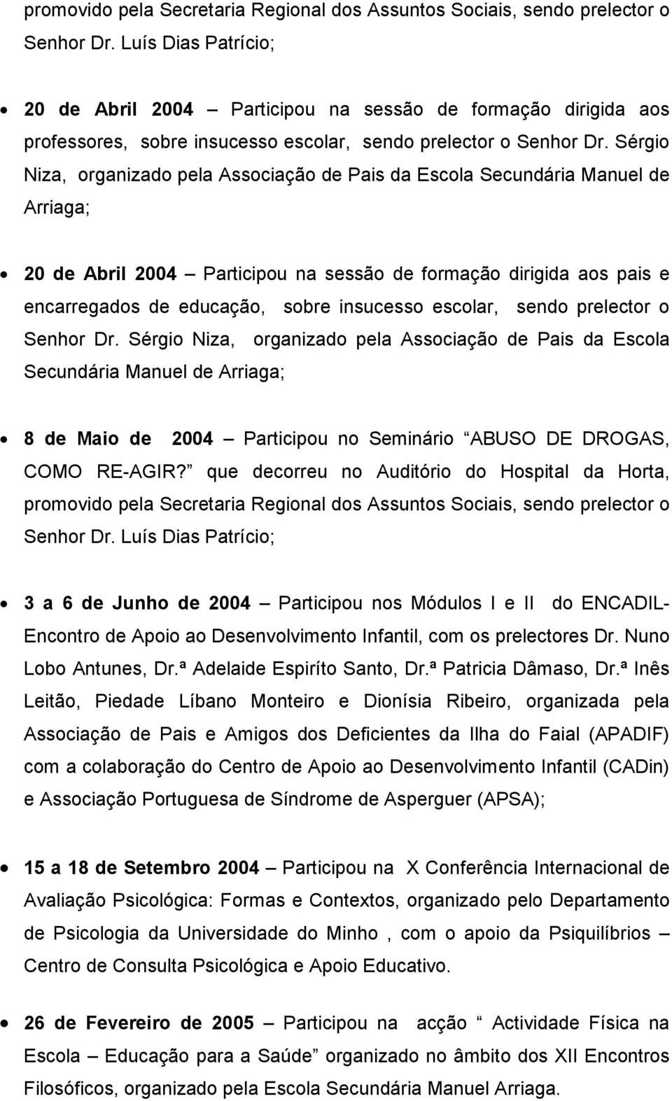 Sérgio Niza, organizado pela Associação de Pais da Escola Secundária Manuel de Arriaga; 20 de Abril 2004 Participou na sessão de formação dirigida aos pais e encarregados de educação, sobre insucesso