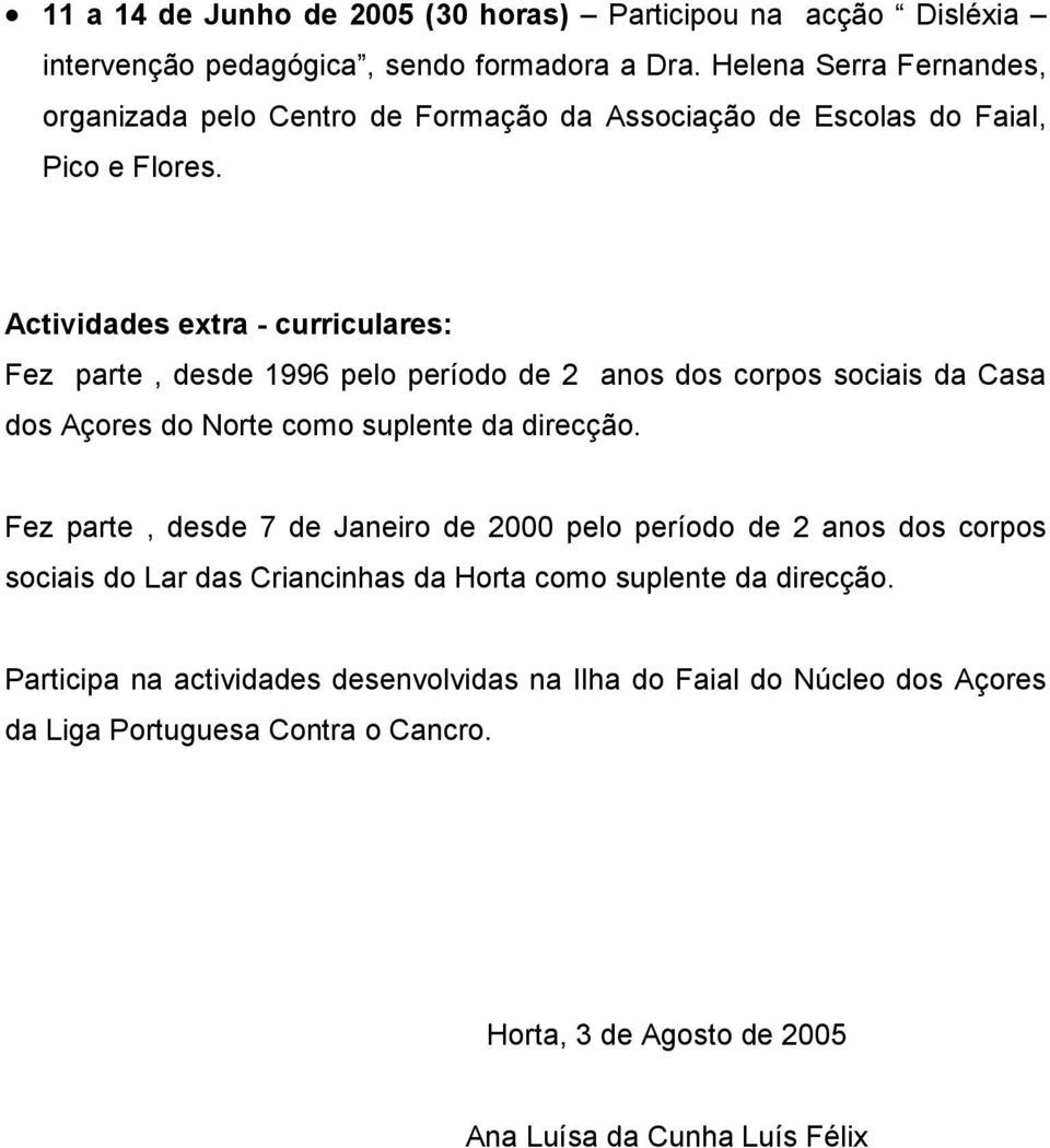 Actividades extra - curriculares: Fez parte, desde 1996 pelo período de 2 anos dos corpos sociais da Casa dos Açores do Norte como suplente da direcção.