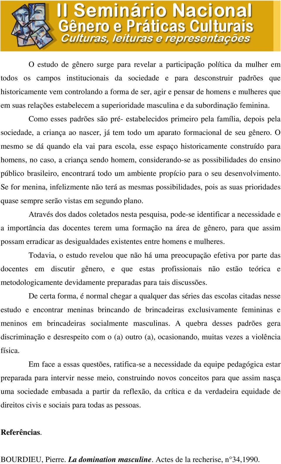 Como esses padrões são pré- estabelecidos primeiro pela família, depois pela sociedade, a criança ao nascer, já tem todo um aparato formacional de seu gênero.