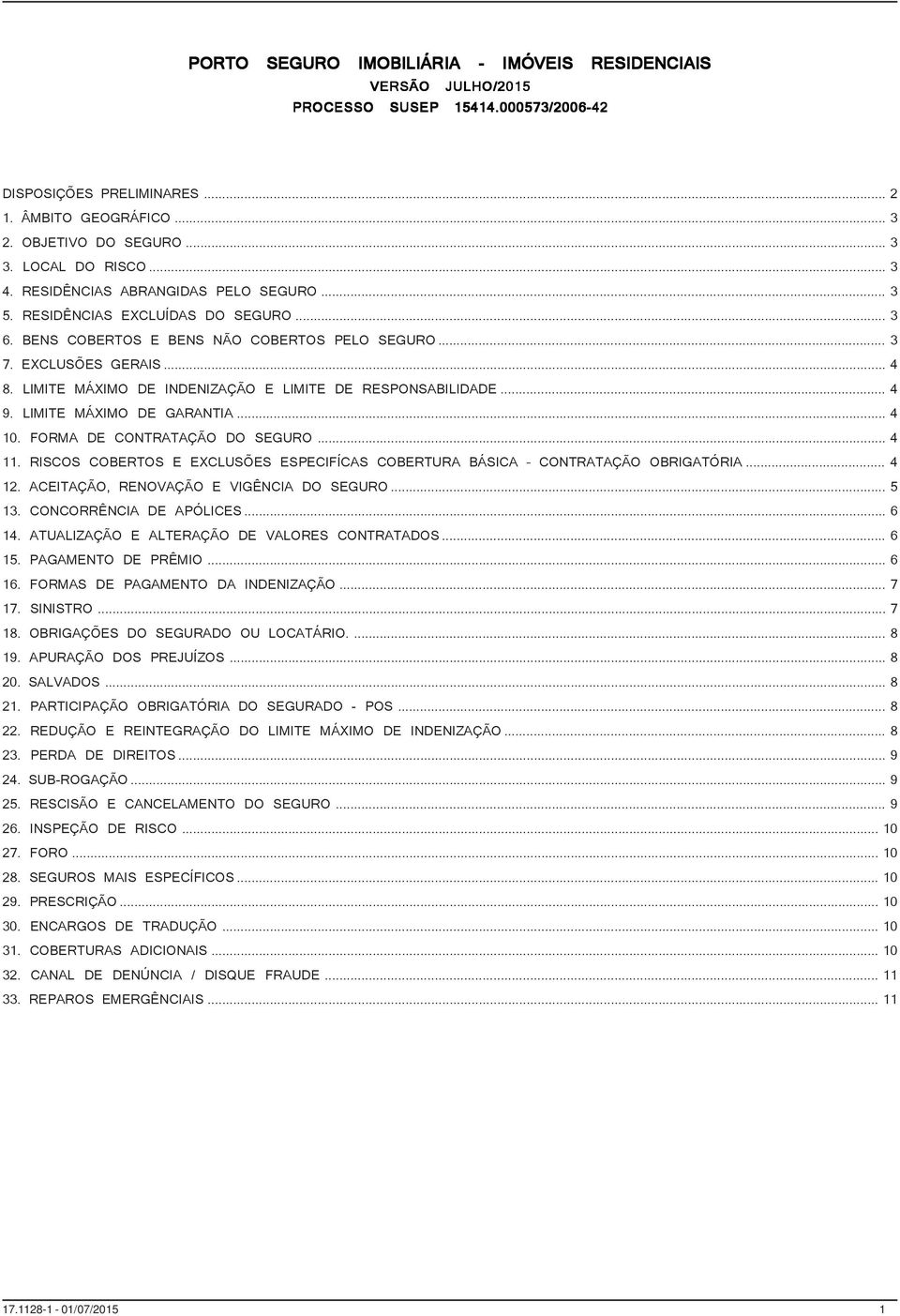 LIMITE MÁXIMO DE INDENIZAÇÃO E LIMITE DE RESPONSABILIDADE... 4 9. LIMITE MÁXIMO DE GARANTIA... 4 10. FORMA DE CONTRATAÇÃO DO SEGURO... 4 11.