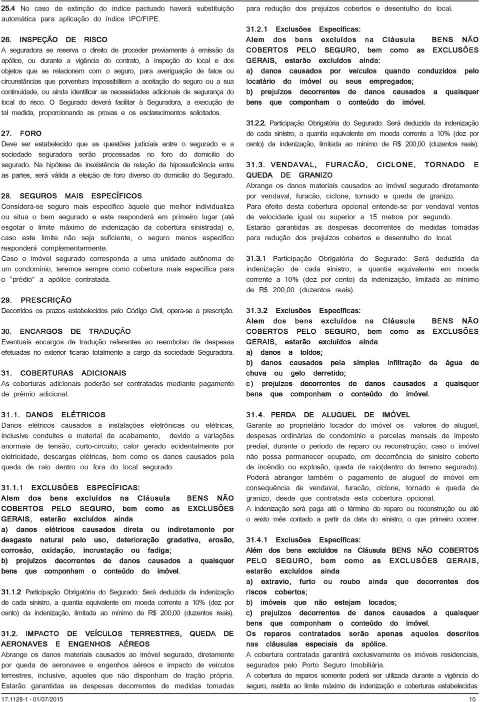 para averiguação de fatos ou circunstâncias que porventura impossibilitem a aceitação do seguro ou a sua continuidade, ou ainda identificar as necessidades adicionais de segurança do local do risco.