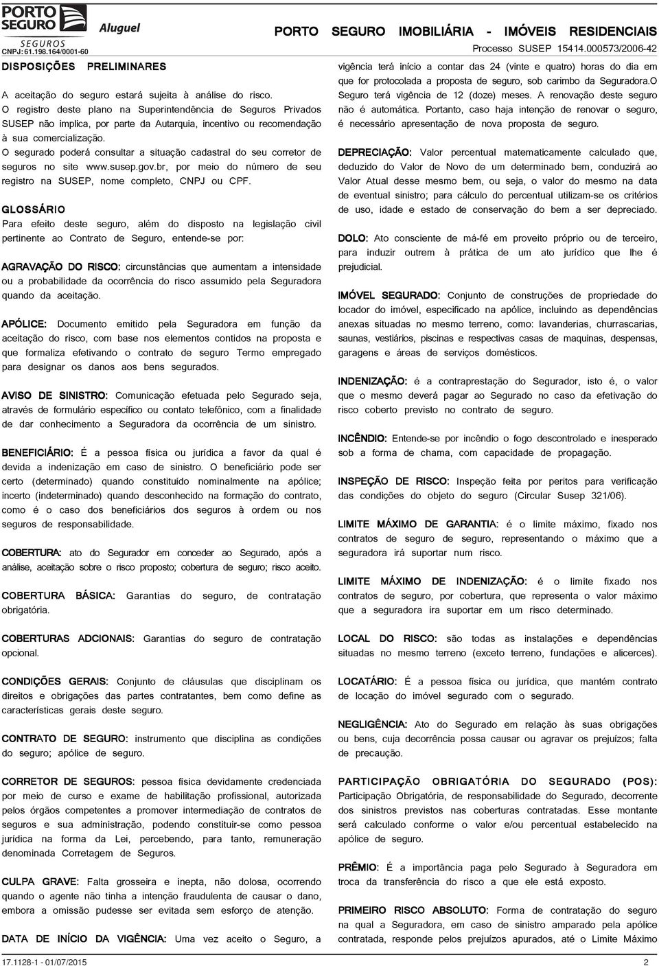 O segurado poderá consultar a situação cadastral do seu corretor de seguros no site www.susep.gov.br, por meio do número de seu registro na SUSEP, nome completo, CNPJ ou CPF.