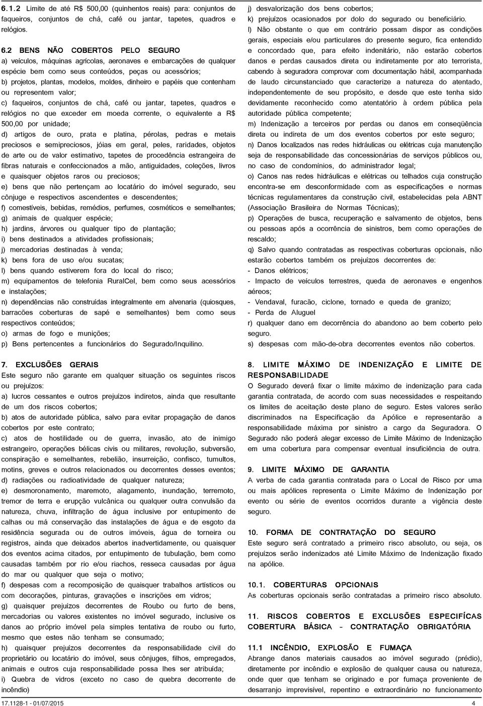 dinheiro e papéis que contenham ou representem valor; c) faqueiros, conjuntos de chá, café ou jantar, tapetes, quadros e relógios no que exceder em moeda corrente, o equivalente a R$ 500,00 por