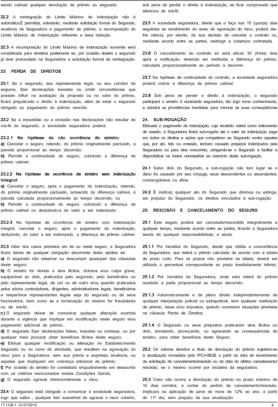 3 A recomposição do Limite Máximo de Indenização somente será considerada para sinistros posteriores se, por ocasião destes o segurado já tiver protocolado na Seguradora a solicitação formal de