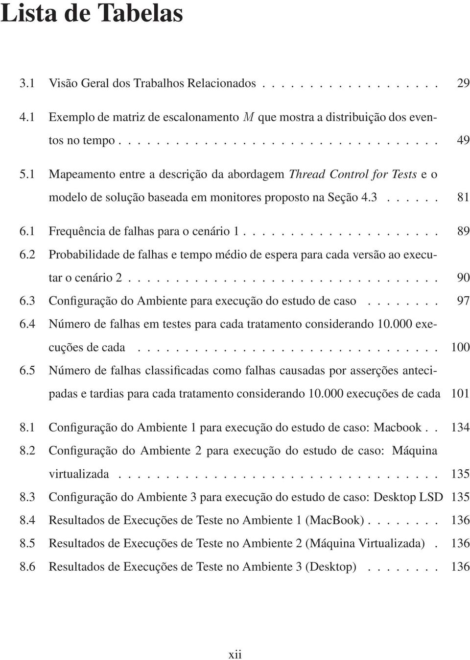 2 Probabilidade de falhas e tempo médio de espera para cada versão ao executar o cenário 2................................. 90 6.3 Configuração do Ambiente para execução do estudo de caso........ 97 6.