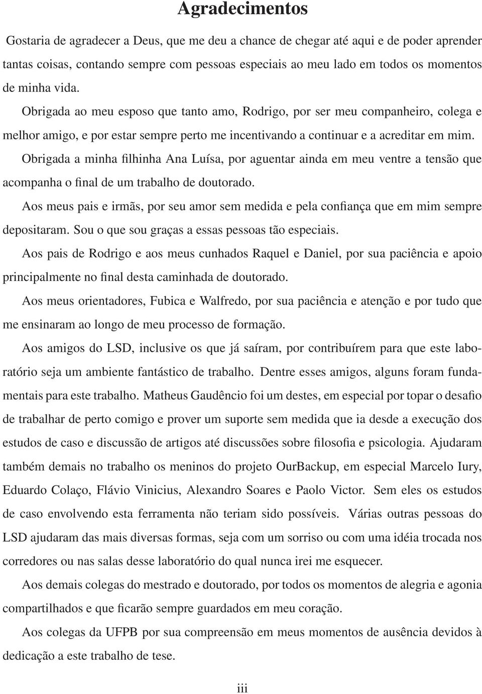 Obrigada a minha filhinha Ana Luísa, por aguentar ainda em meu ventre a tensão que acompanha o final de um trabalho de doutorado.