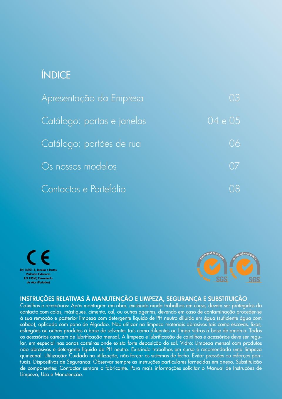 caso de contaminação proceder-se à sua remoção e posterior limpeza com detergente liquido de PH neutro diluído em água (suficiente água com sabão), aplicado com pano de Algodão.