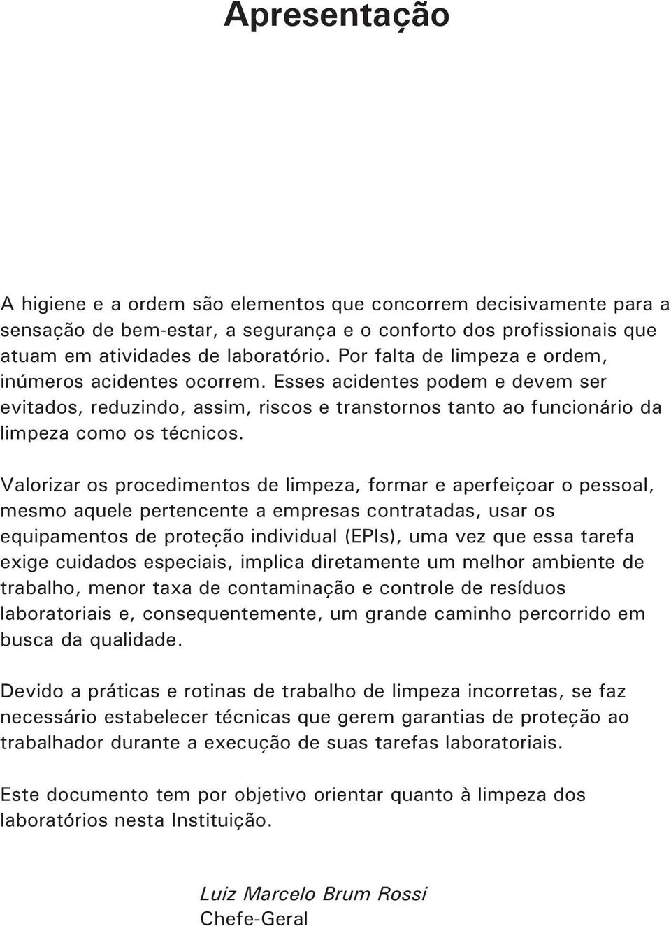 Valorizar os procedimentos de limpeza, formar e aperfeiçoar o pessoal, mesmo aquele pertencente a empresas contratadas, usar os equipamentos de proteção individual (EPIs), uma vez que essa tarefa