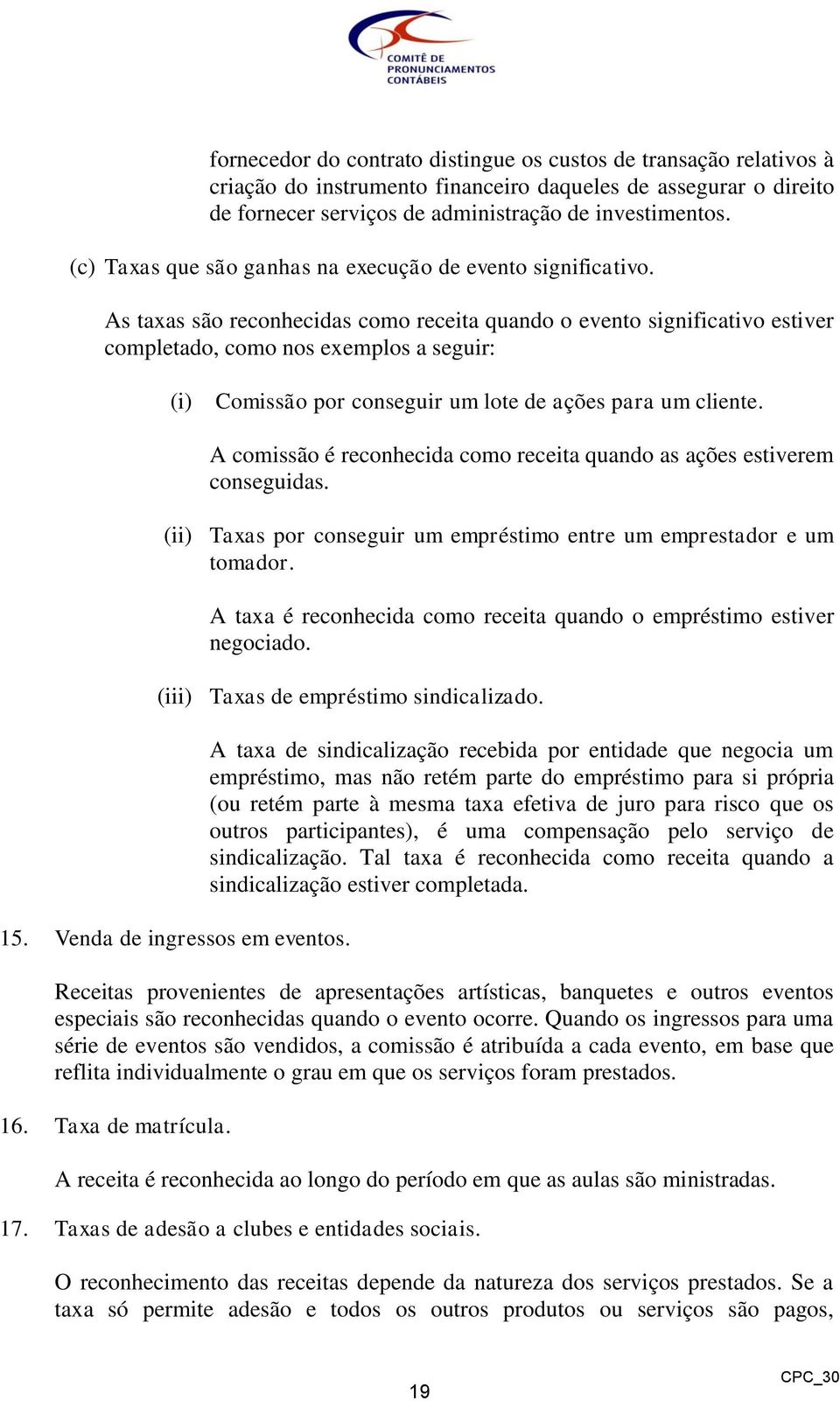 As taxas são reconhecidas como receita quando o evento significativo estiver completado, como nos exemplos a seguir: (i) Comissão por conseguir um lote de ações para um cliente.