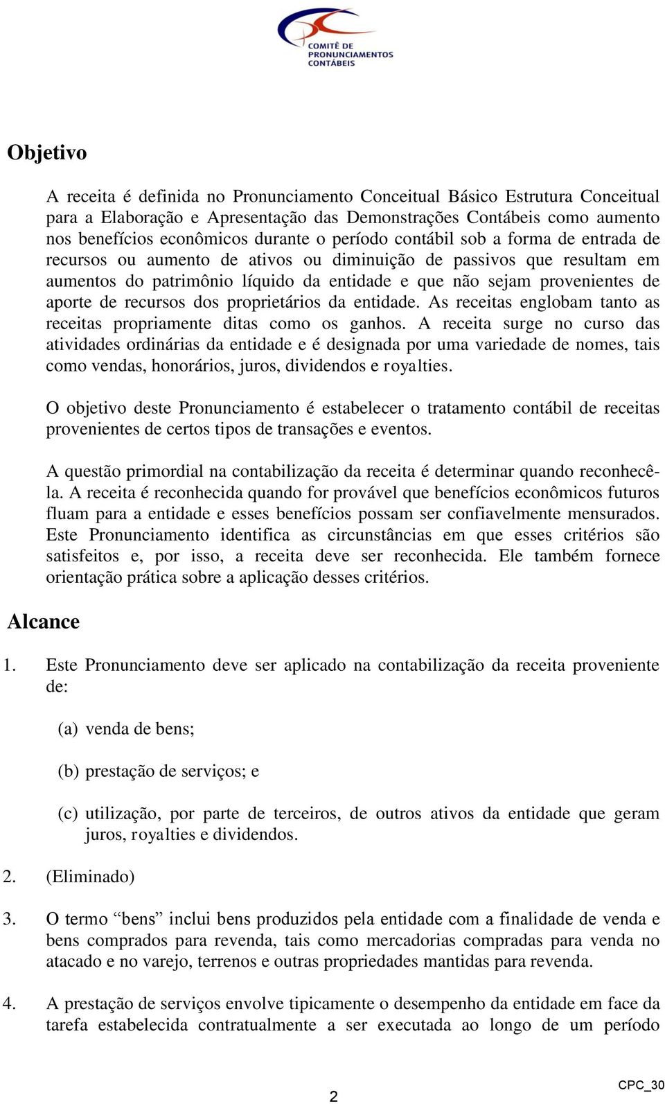 recursos dos proprietários da entidade. As receitas englobam tanto as receitas propriamente ditas como os ganhos.